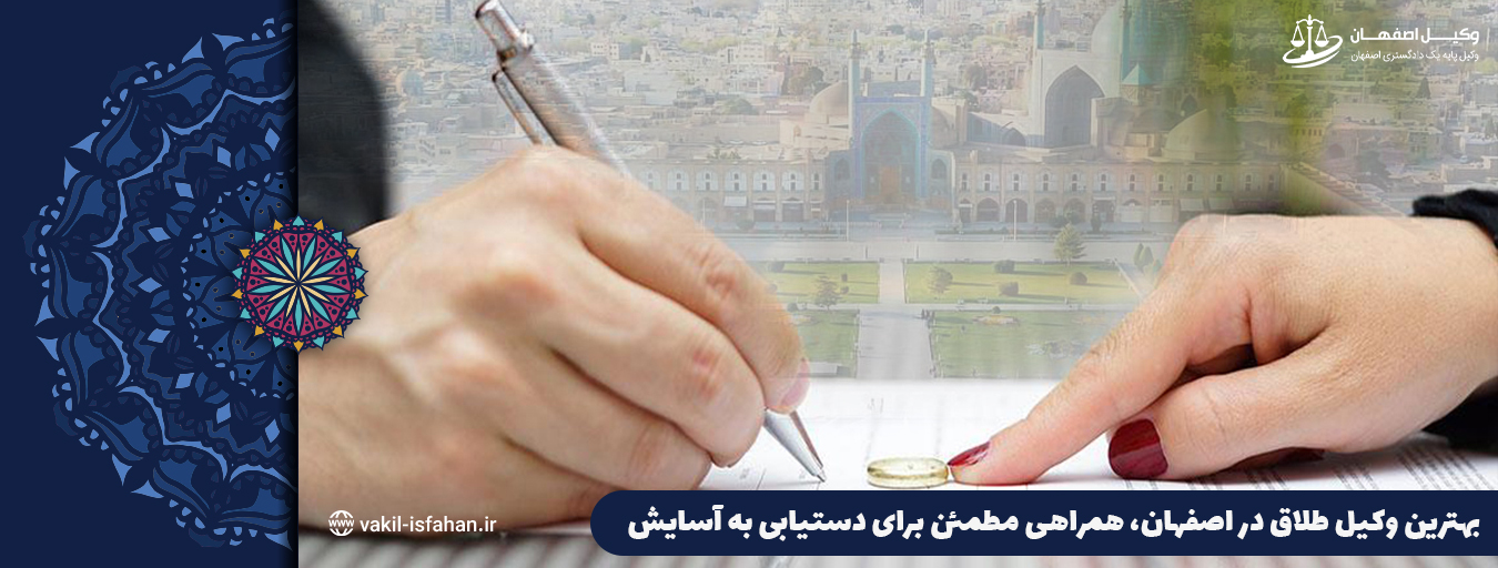 بهترین وکیل طلاق در اصفهان، همراهی مطمئن برای دستیابی به آسایش