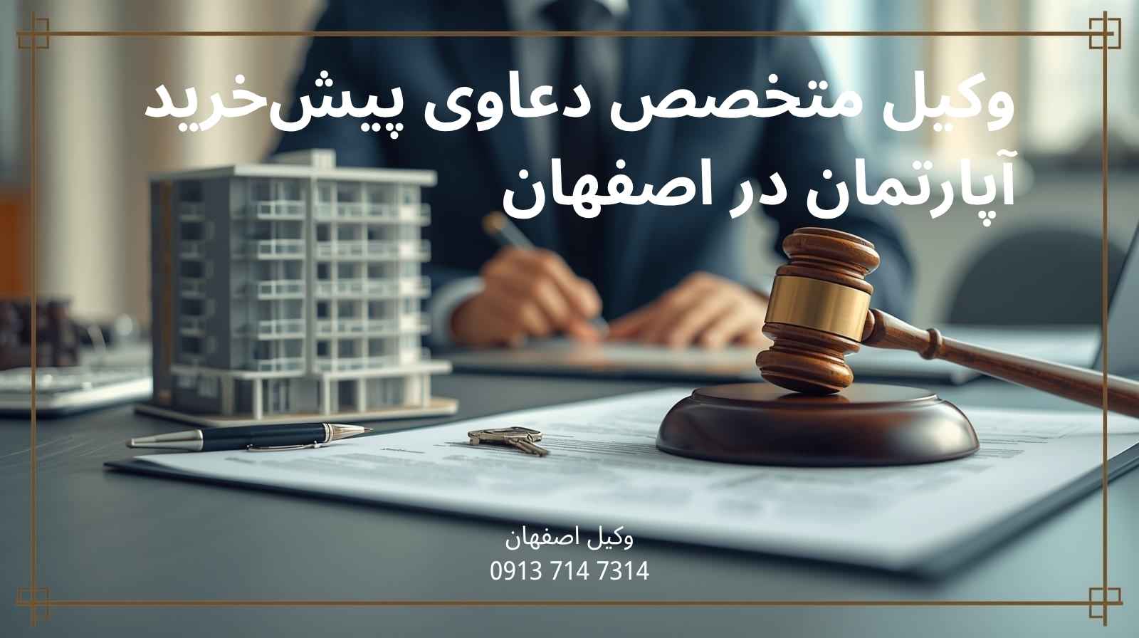 وکیل متخصص دعاوی پیش‌خرید آپارتمان در اصفهان